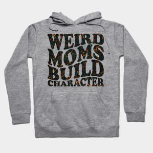 Weird Moms Build Character Hoodie